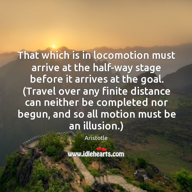 That which is in locomotion must arrive at the half-way stage before Aristotle Picture Quote