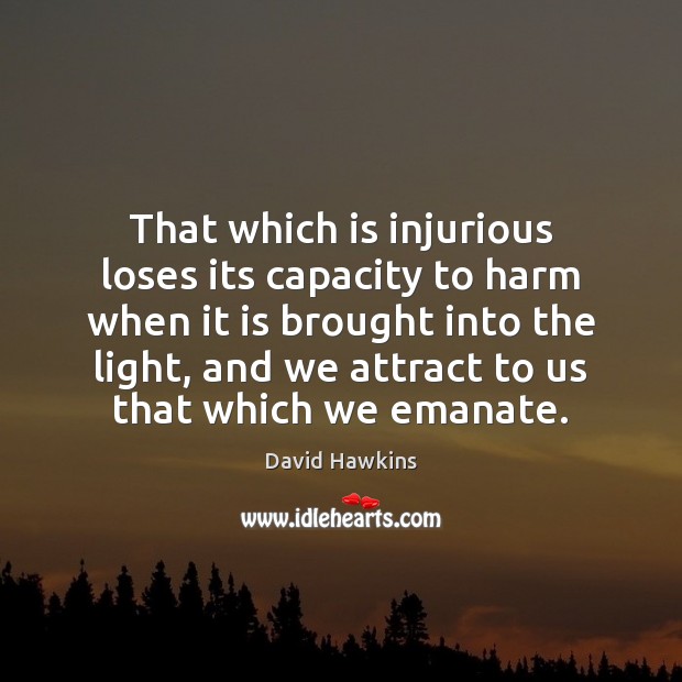That which is injurious loses its capacity to harm when it is David Hawkins Picture Quote