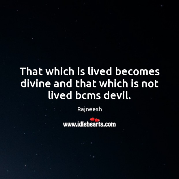 That which is lived becomes divine and that which is not lived bcms devil. Rajneesh Picture Quote