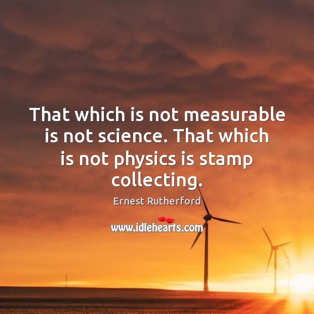 That which is not measurable is not science. That which is not Ernest Rutherford Picture Quote