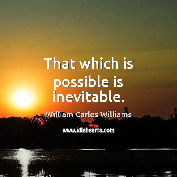 That which is possible is inevitable. Image