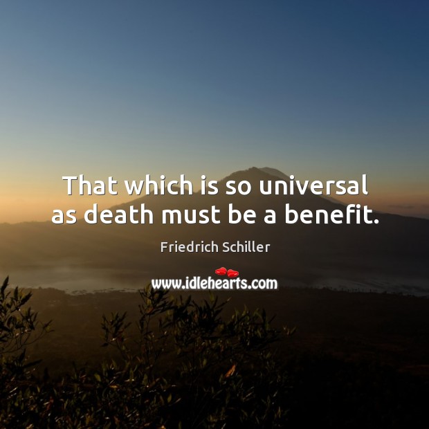 That which is so universal as death must be a benefit. Friedrich Schiller Picture Quote