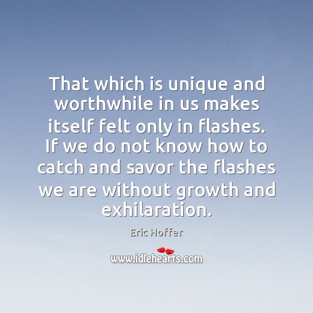 That which is unique and worthwhile in us makes itself felt only Eric Hoffer Picture Quote