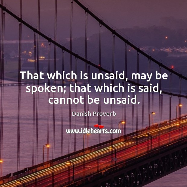 That which is unsaid, may be spoken; that which is said, cannot be unsaid. Image