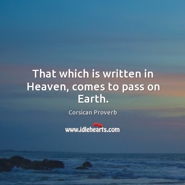 That which is written in heaven, comes to pass on earth. Corsican Proverbs Image