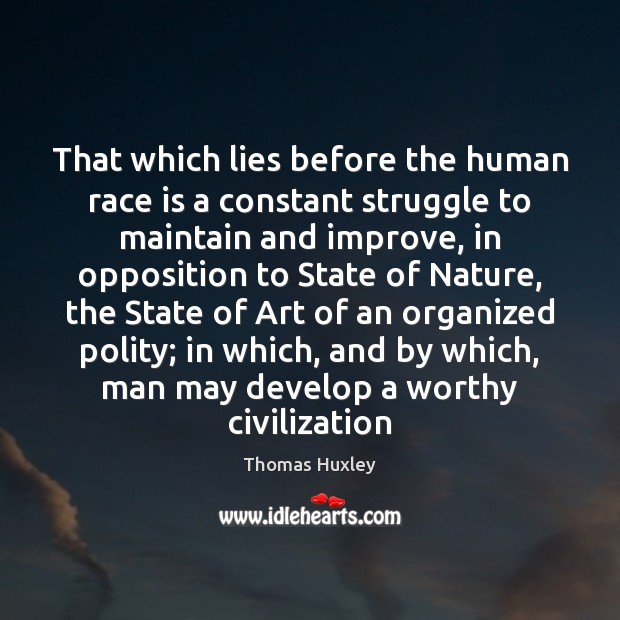 That which lies before the human race is a constant struggle to Thomas Huxley Picture Quote