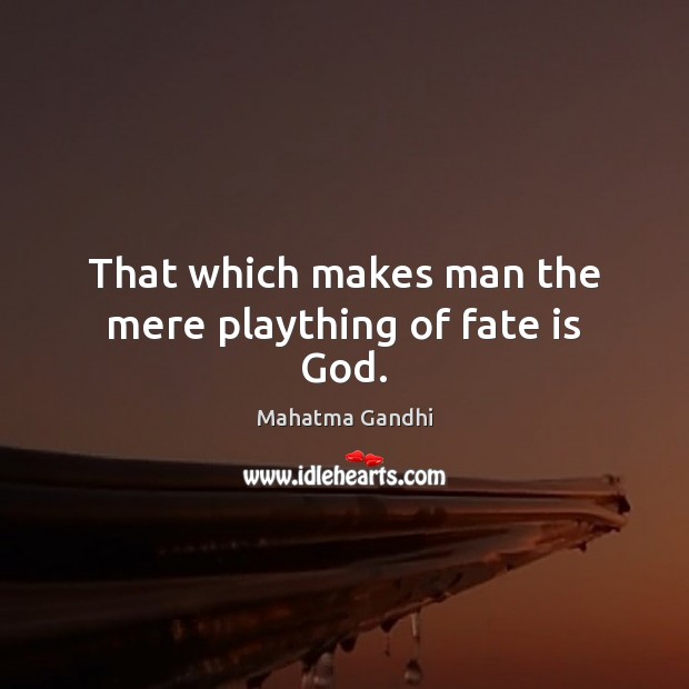 That which makes man the mere plaything of fate is God. Mahatma Gandhi Picture Quote