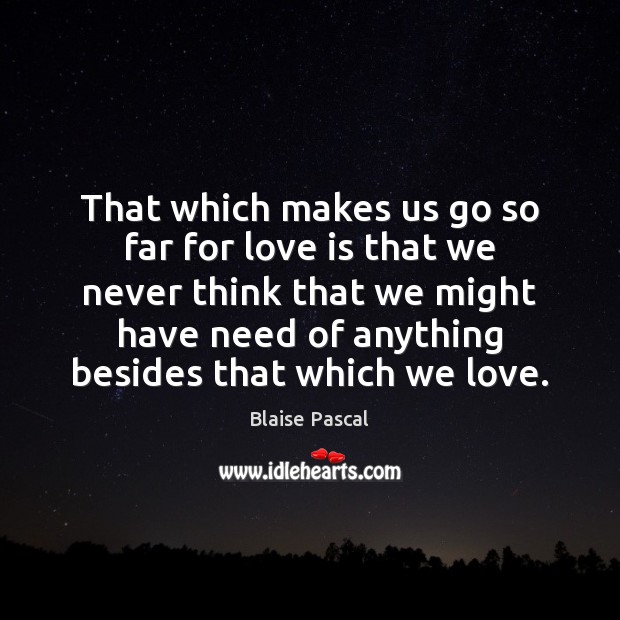 That which makes us go so far for love is that we Blaise Pascal Picture Quote
