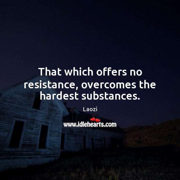 That which offers no resistance, overcomes the hardest substances. Laozi Picture Quote