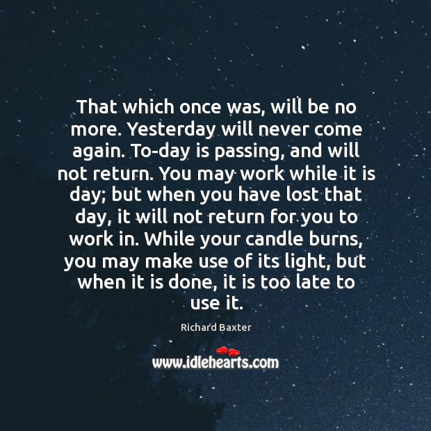 That which once was, will be no more. Yesterday will never come Richard Baxter Picture Quote