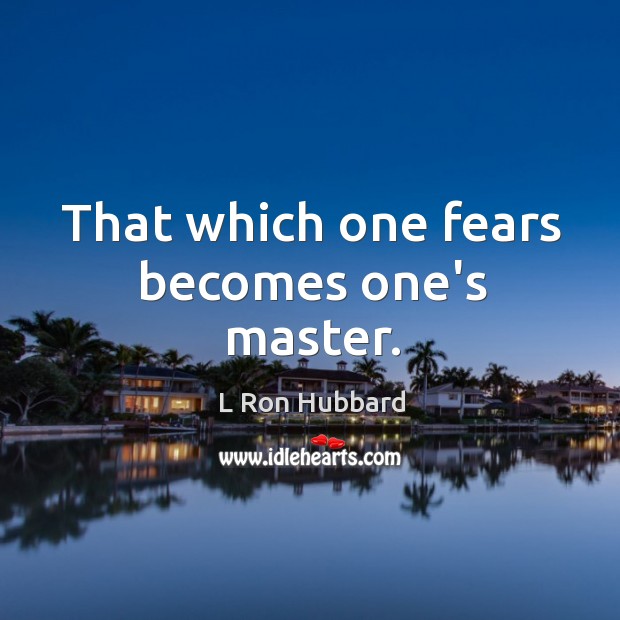 That which one fears becomes one’s master. L Ron Hubbard Picture Quote