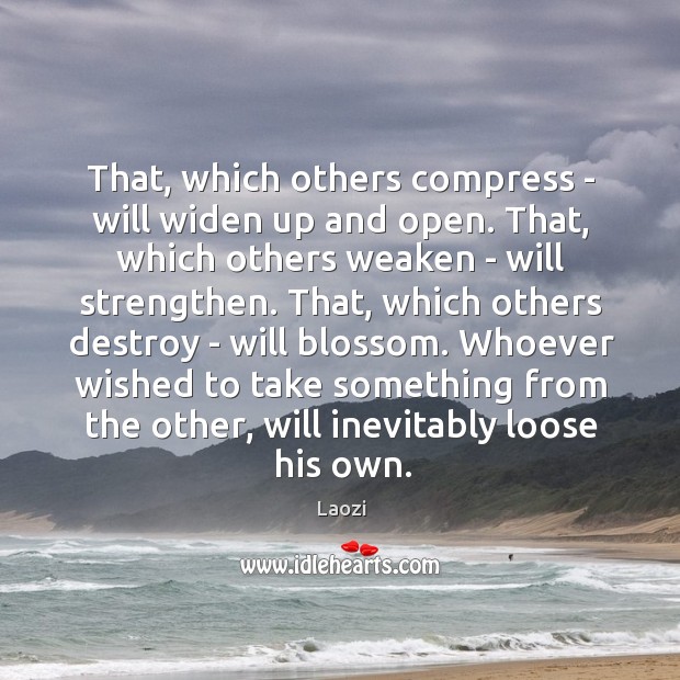 That, which others compress – will widen up and open. That, which Laozi Picture Quote