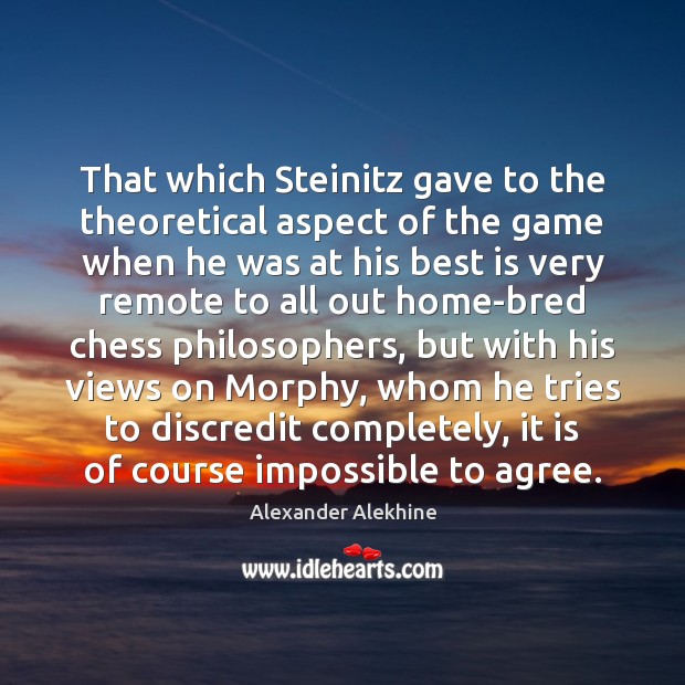That which Steinitz gave to the theoretical aspect of the game when Image