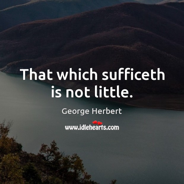 That which sufficeth is not little. Image