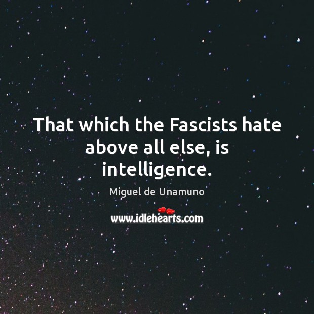 That which the Fascists hate above all else, is intelligence. Image