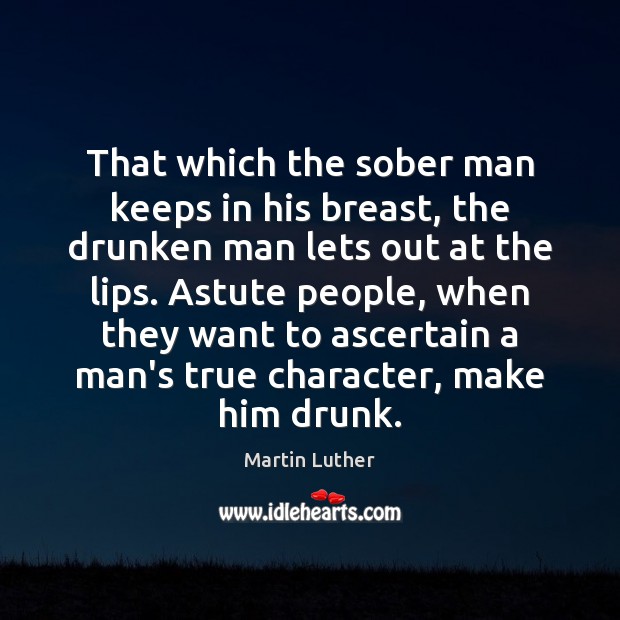 That which the sober man keeps in his breast, the drunken man Martin Luther Picture Quote