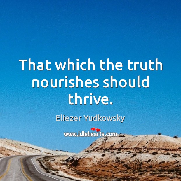 That which the truth nourishes should thrive. Image