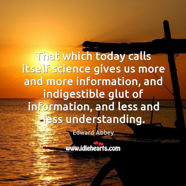 That which today calls itself science gives us more and more information Edward Abbey Picture Quote