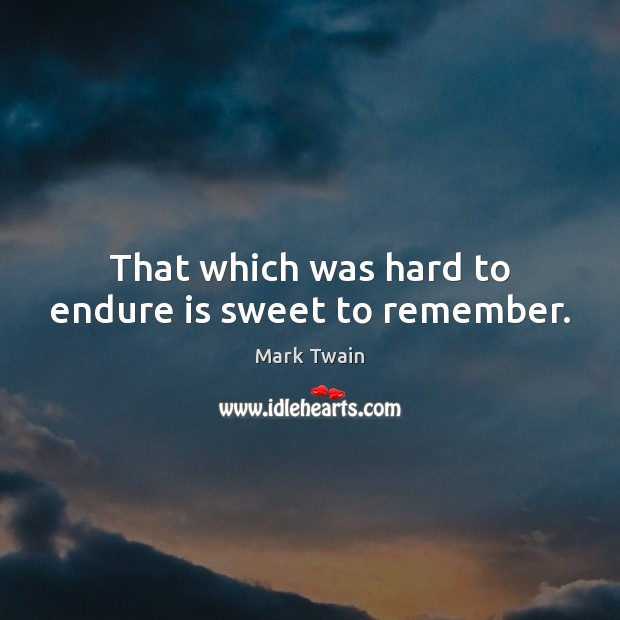 That which was hard to endure is sweet to remember. Image