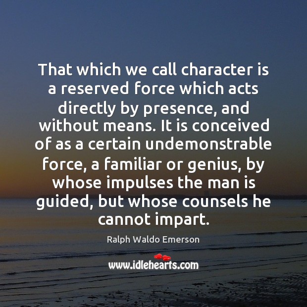 That which we call character is a reserved force which acts directly Ralph Waldo Emerson Picture Quote