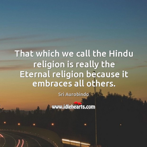 That which we call the hindu religion is really the eternal religion because it embraces all others. Image