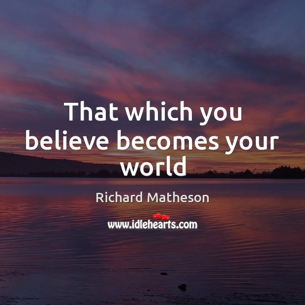 That which you believe becomes your world Richard Matheson Picture Quote