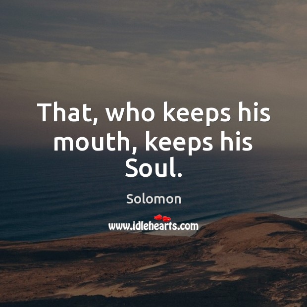 That, who keeps his mouth, keeps his Soul. Solomon Picture Quote
