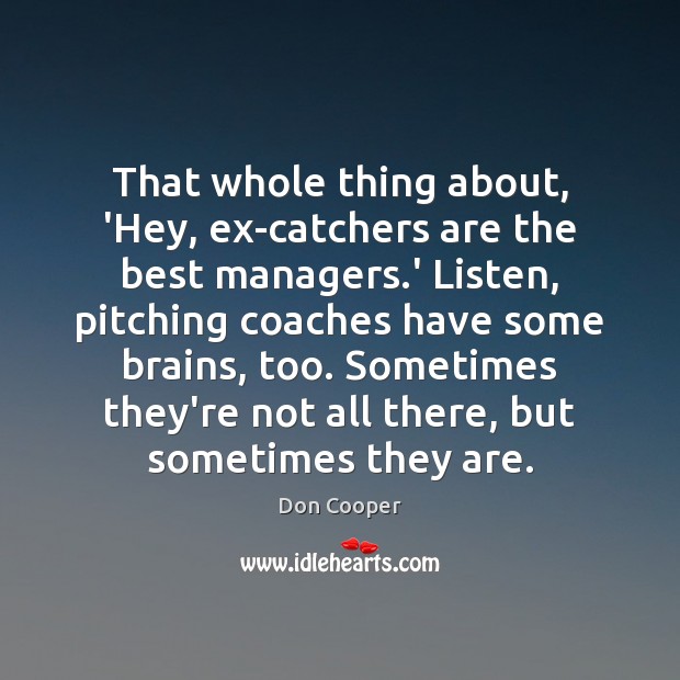 That whole thing about, ‘Hey, ex-catchers are the best managers.’ Listen, Image