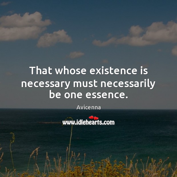 That whose existence is necessary must necessarily be one essence. Avicenna Picture Quote