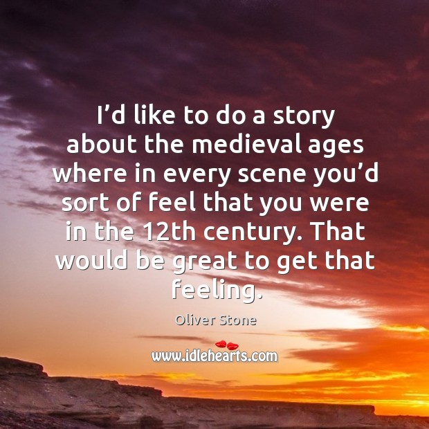 That would be great to get that feeling. Oliver Stone Picture Quote