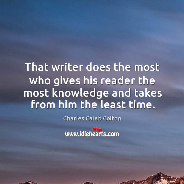 That writer does the most who gives his reader the most knowledge Charles Caleb Colton Picture Quote