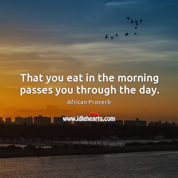 That you eat in the morning passes you through the day. Image