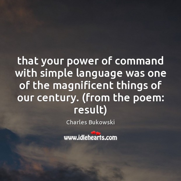 That your power of command with simple language was one of the Charles Bukowski Picture Quote
