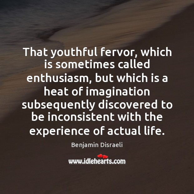 That youthful fervor, which is sometimes called enthusiasm, but which is a Benjamin Disraeli Picture Quote