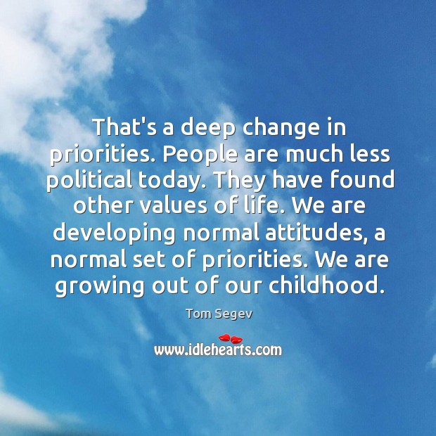 That’s a deep change in priorities. People are much less political today. Tom Segev Picture Quote