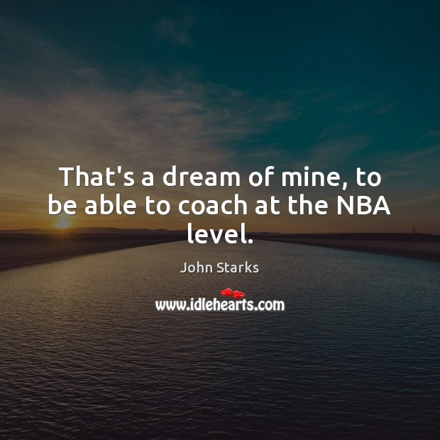 That’s a dream of mine, to be able to coach at the NBA level. Image