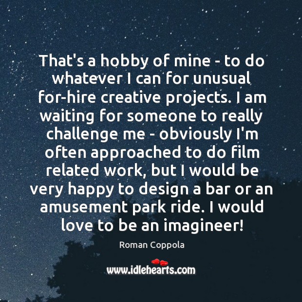 That’s a hobby of mine – to do whatever I can for Roman Coppola Picture Quote