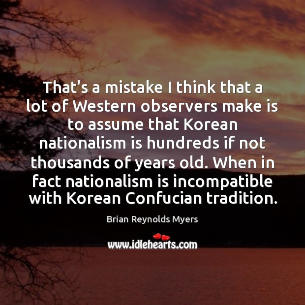 That’s a mistake I think that a lot of Western observers make Brian Reynolds Myers Picture Quote