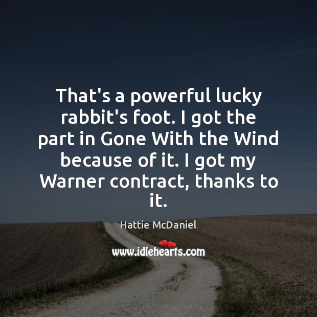 That’s a powerful lucky rabbit’s foot. I got the part in Gone Hattie McDaniel Picture Quote