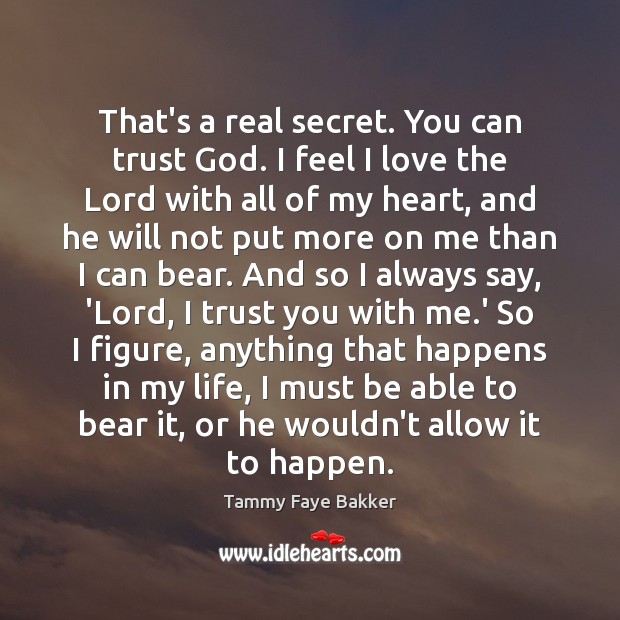 That’s a real secret. You can trust God. I feel I love Tammy Faye Bakker Picture Quote
