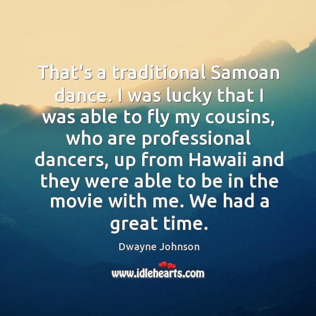 That’s a traditional Samoan dance. I was lucky that I was able Dwayne Johnson Picture Quote