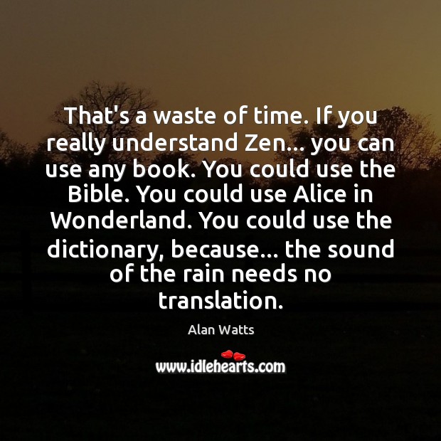 That’s a waste of time. If you really understand Zen… you can 