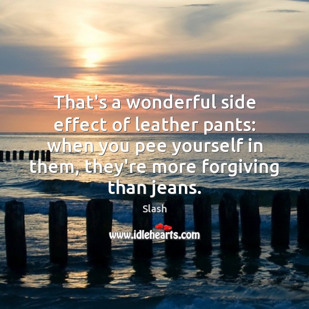 That’s a wonderful side effect of leather pants: when you pee yourself Slash Picture Quote