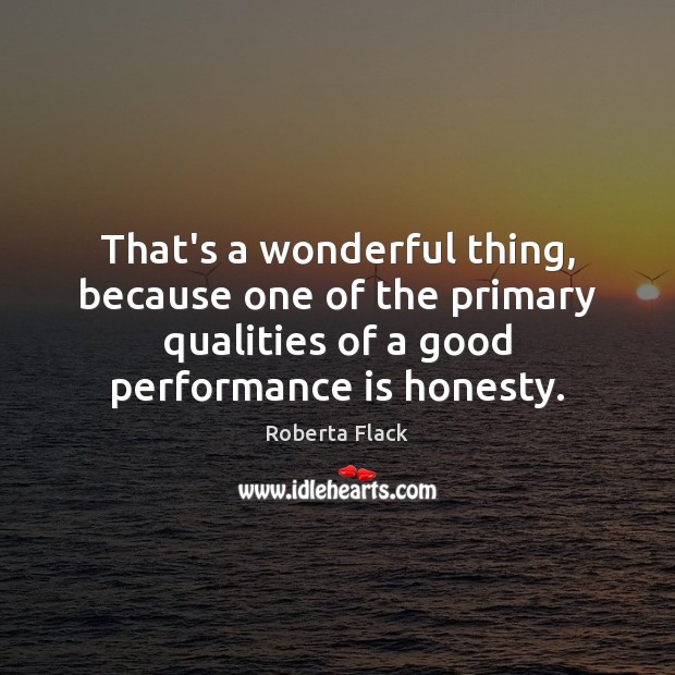 That’s a wonderful thing, because one of the primary qualities of a Performance Quotes Image
