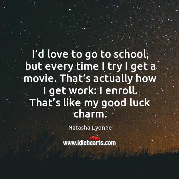 That’s actually how I get work: I enroll. That’s like my good luck charm. Natasha Lyonne Picture Quote