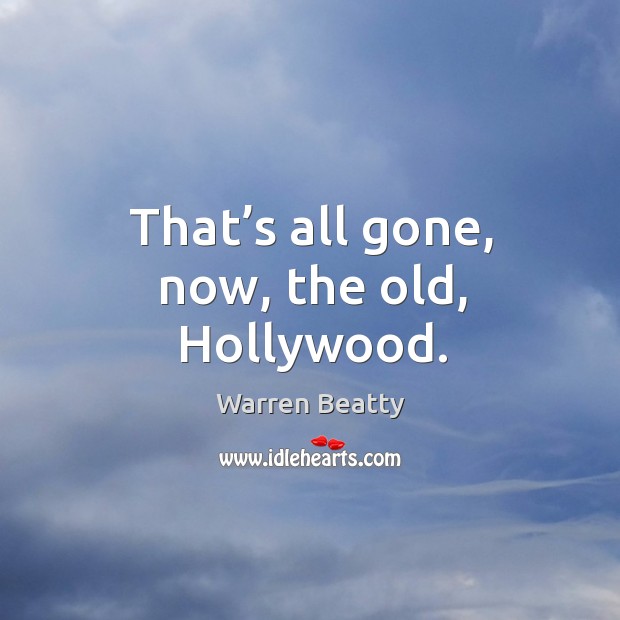 That’s all gone, now, the old, hollywood. Image