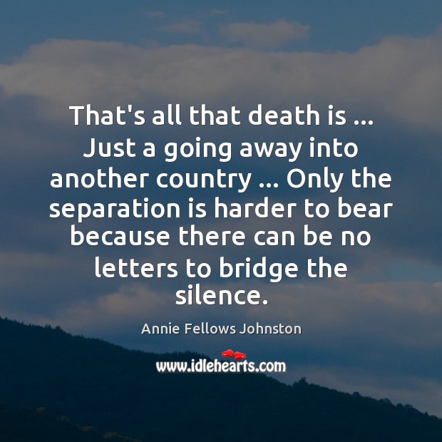 That’s all that death is … Just a going away into another country … Annie Fellows Johnston Picture Quote