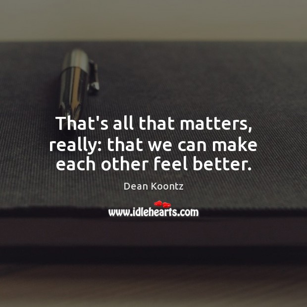 That’s all that matters, really: that we can make each other feel better. Image