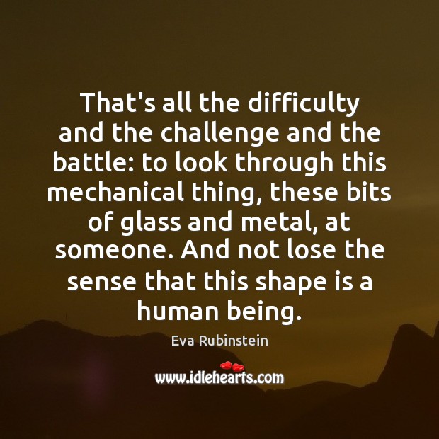 That’s all the difficulty and the challenge and the battle: to look Eva Rubinstein Picture Quote