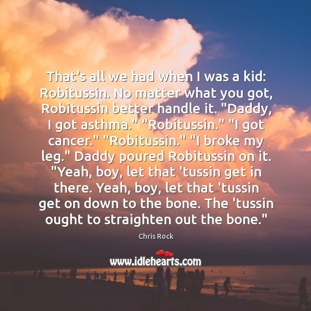 That’s all we had when I was a kid: Robitussin. No matter Chris Rock Picture Quote